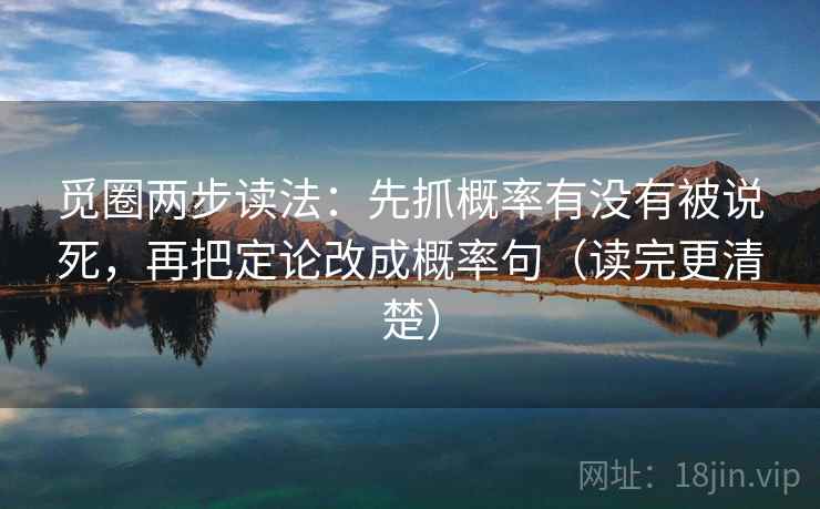 觅圈两步读法：先抓概率有没有被说死，再把定论改成概率句（读完更清楚）