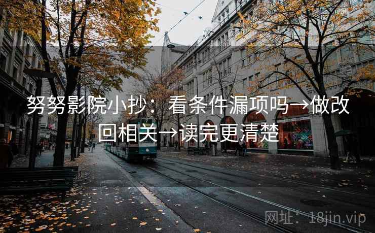 努努影院小抄:看条件漏项吗→做改回相关→读完更清楚 努努影院小抄:看条件漏项吗→做改回相关→读完更清楚