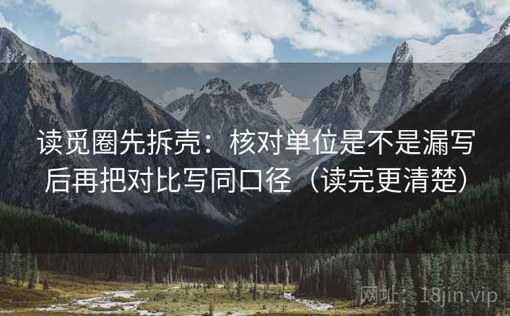 读觅圈先拆壳：核对单位是不是漏写后再把对比写同口径（读完更清楚）